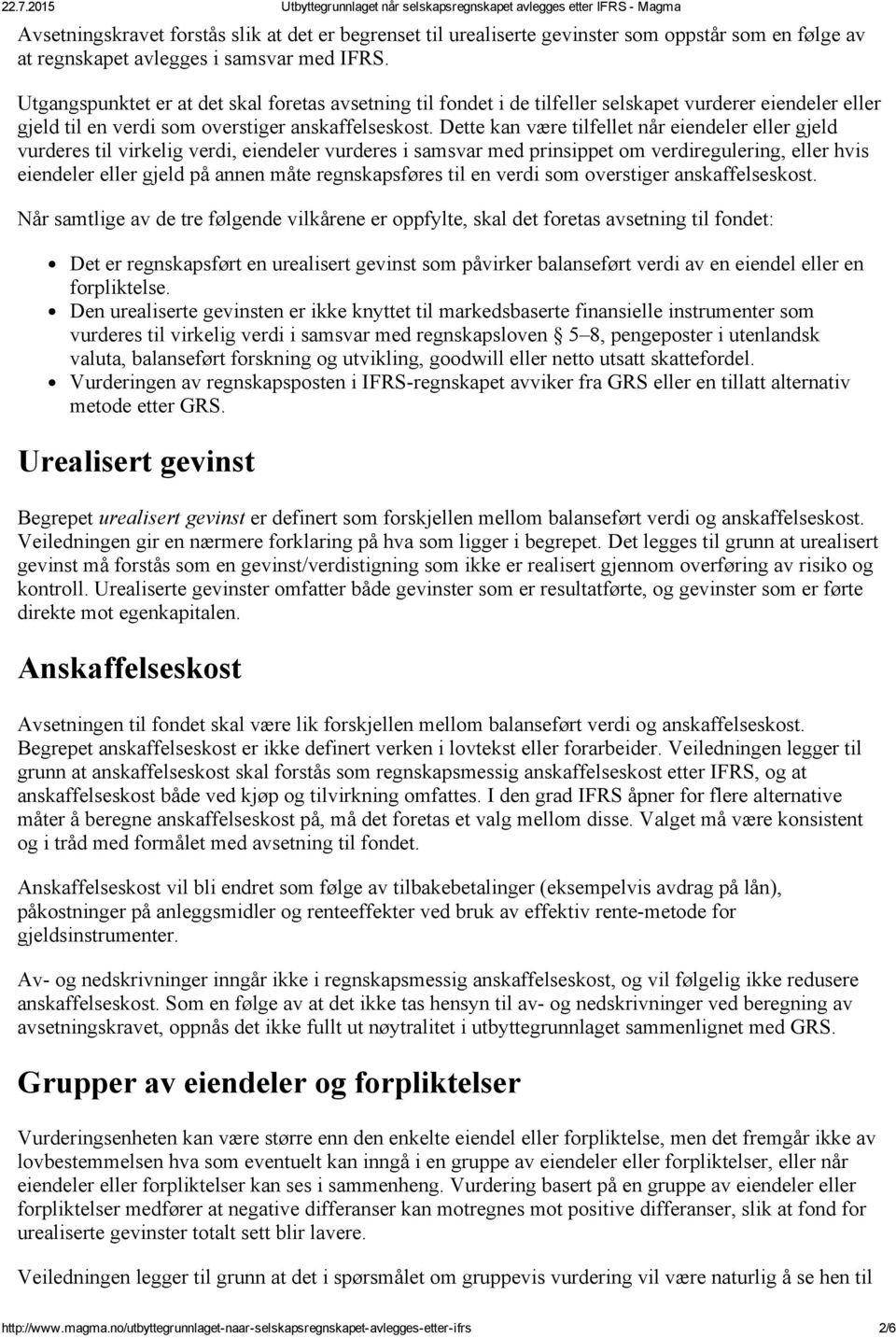 Dette kan være tilfellet når eiendeler eller gjeld vurderes til virkelig verdi, eiendeler vurderes i samsvar med prinsippet om verdiregulering, eller hvis eiendeler eller gjeld på annen måte