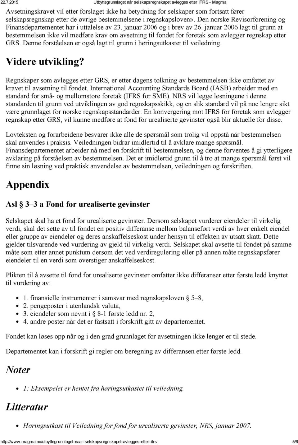 januar 2006 lagt til grunn at bestemmelsen ikke vil medføre krav om avsetning til fondet for foretak som avlegger regnskap etter GRS.