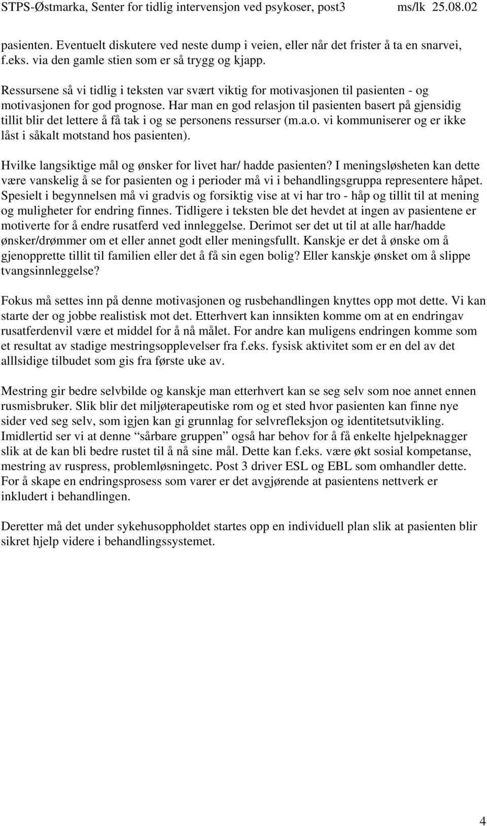 Har man en god relasjon til pasienten basert på gjensidig tillit blir det lettere å få tak i og se personens ressurser (m.a.o. vi kommuniserer og er ikke låst i såkalt motstand hos pasienten).