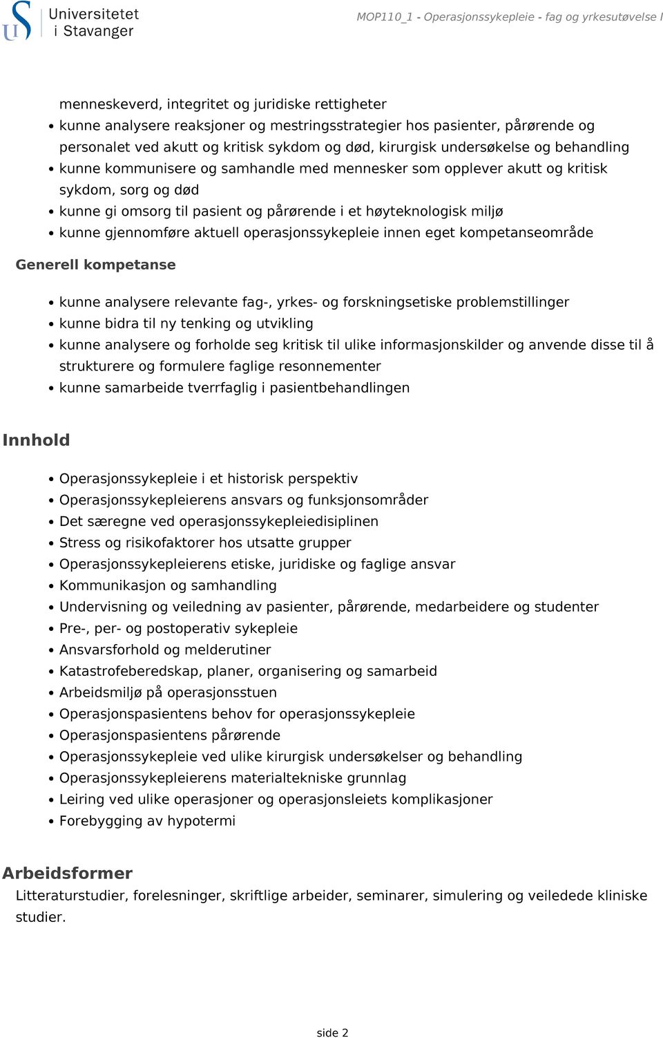 pårørende i et høyteknologisk miljø kunne gjennomføre aktuell operasjonssykepleie innen eget kompetanseområde Generell kompetanse kunne analysere relevante fag-, yrkes- og forskningsetiske