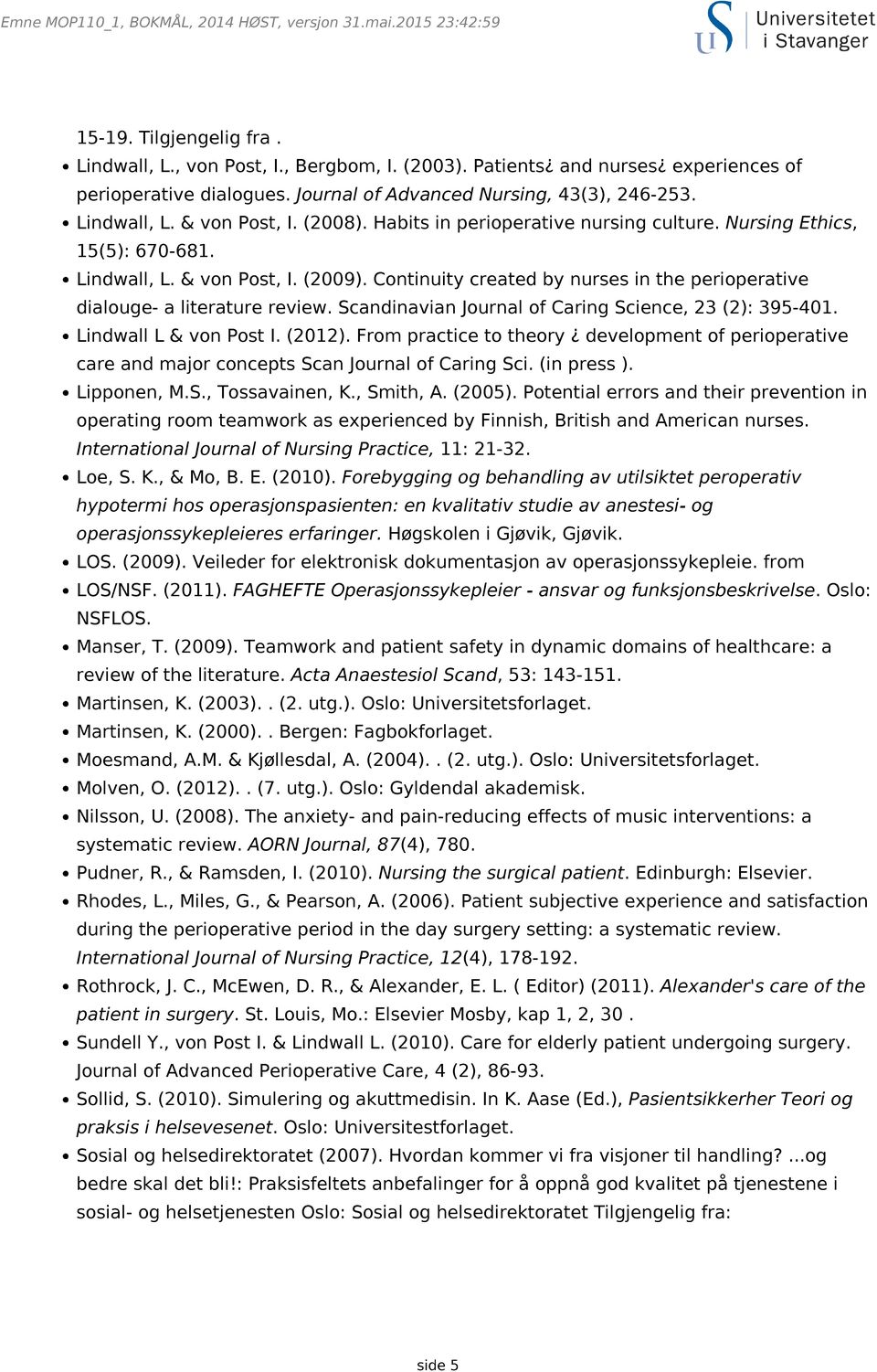 Continuity created by nurses in the perioperative dialouge- a literature review. Scandinavian Journal of Caring Science, 23 (2): 395-401. Lindwall L & von Post I. (2012).