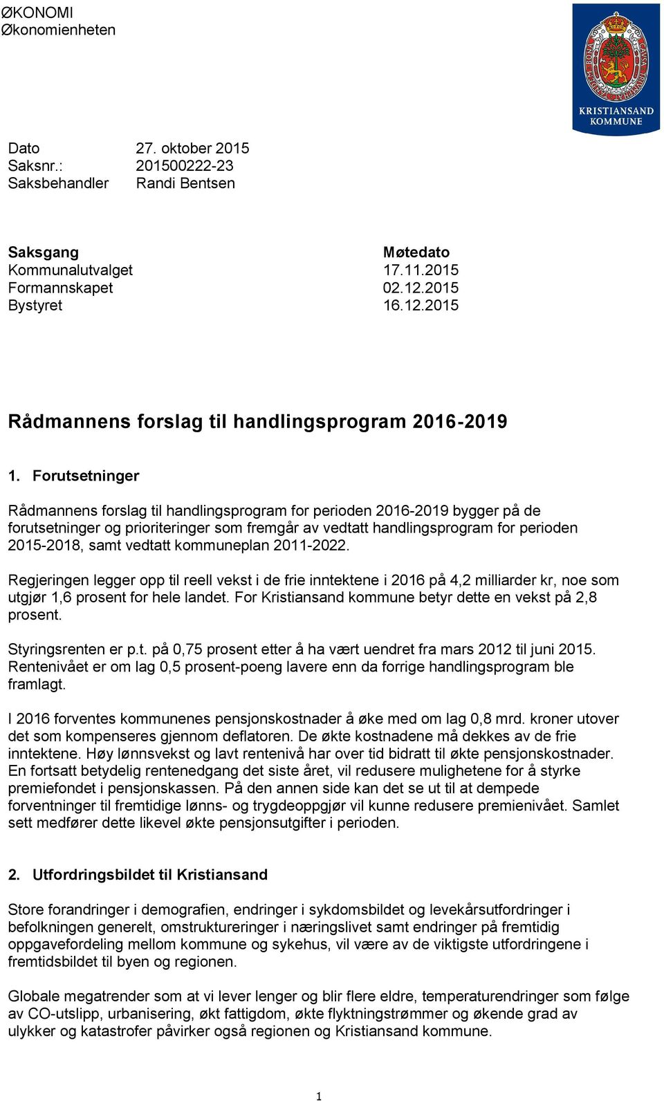 Forutsetninger Rådmannens forslag til handlingsprogram for perioden 2016-2019 bygger på de forutsetninger og prioriteringer som fremgår av vedtatt handlingsprogram for perioden 2015-2018, samt