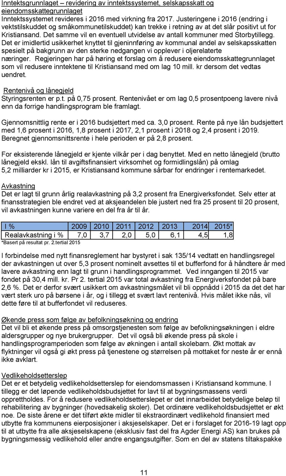 Det samme vil en eventuell utvidelse av antall kommuner med Storbytillegg.