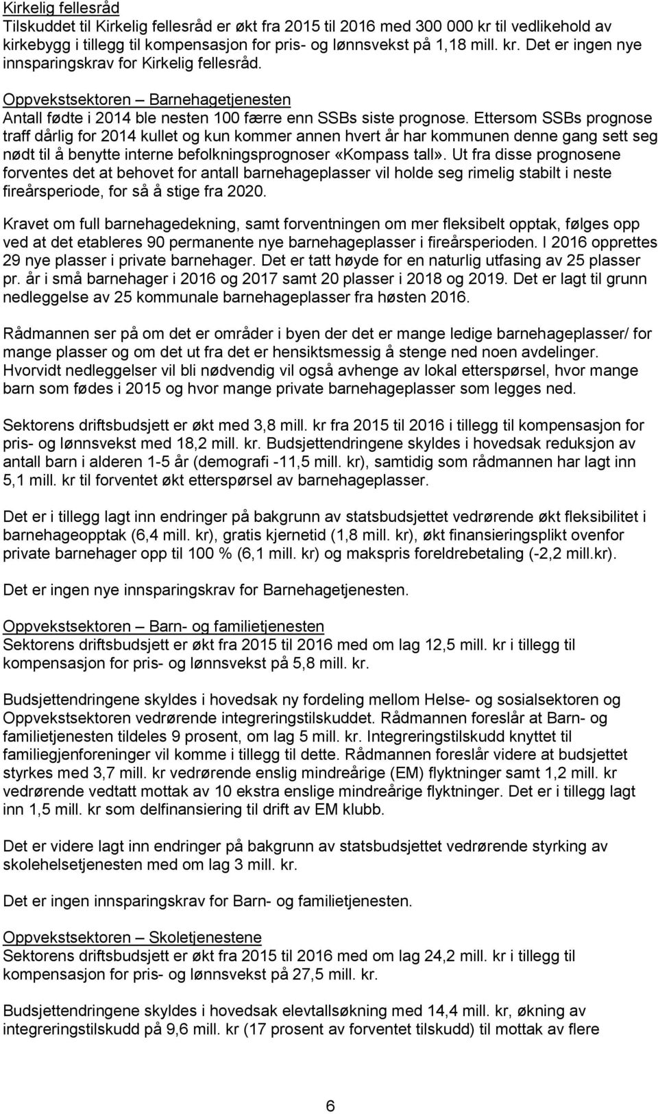 Ettersom SSBs prognose traff dårlig for 2014 kullet og kun kommer annen hvert år har kommunen denne gang sett seg nødt til å benytte interne befolkningsprognoser «Kompass tall».