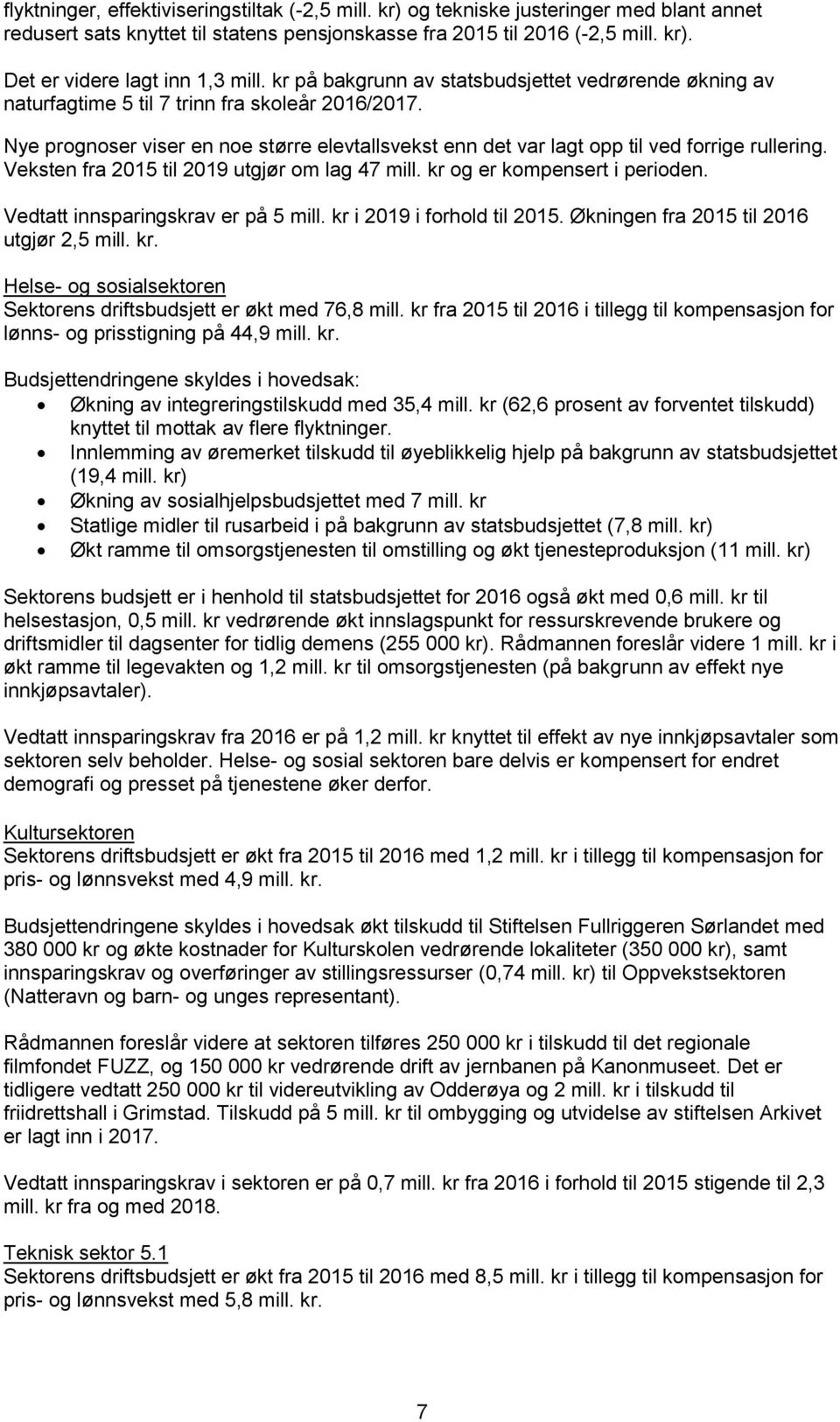 Nye prognoser viser en noe større elevtallsvekst enn det var lagt opp til ved forrige rullering. Veksten fra 2015 til 2019 utgjør om lag 47 mill. kr og er kompensert i perioden.