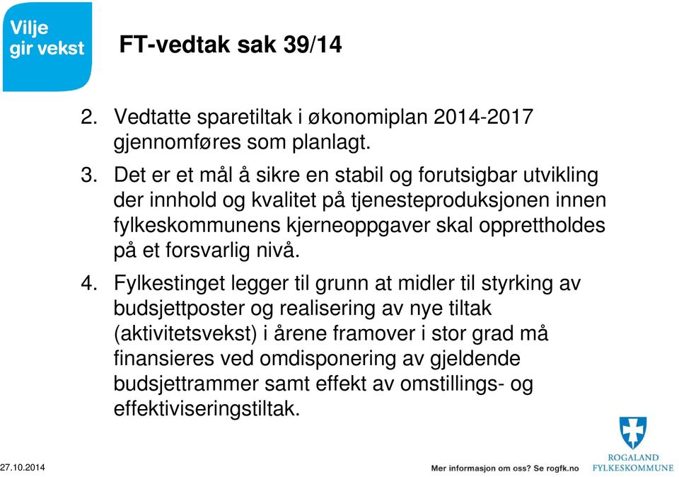 Det er et mål å sikre en stabil og forutsigbar utvikling der innhold og kvalitet på tjenesteproduksjonen innen fylkeskommunens