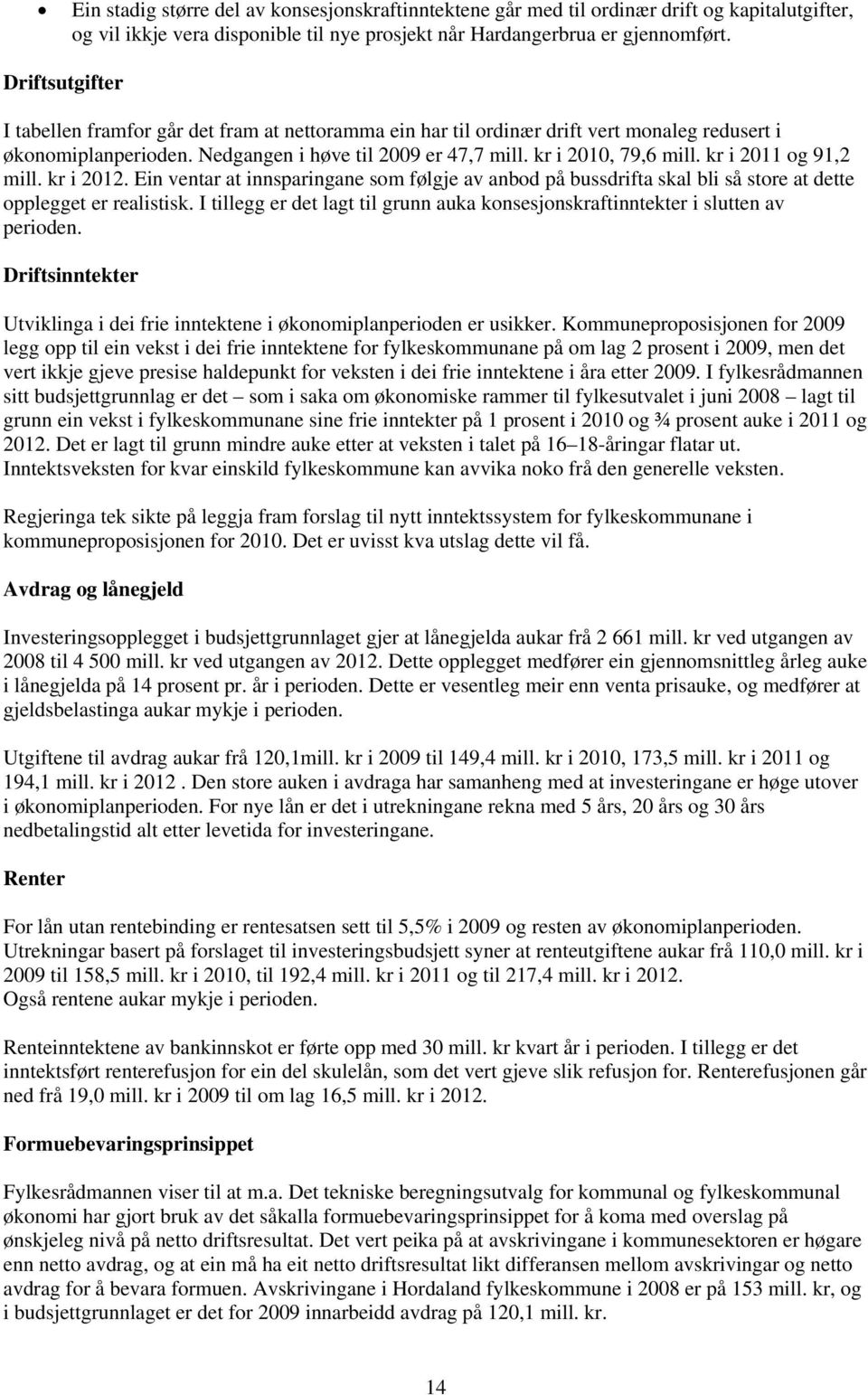 kr i 2011 og 91,2 mill. kr i 2012. Ein ventar at innsparingane som følgje av anbod på bussdrifta skal bli så store at dette opplegget er realistisk.