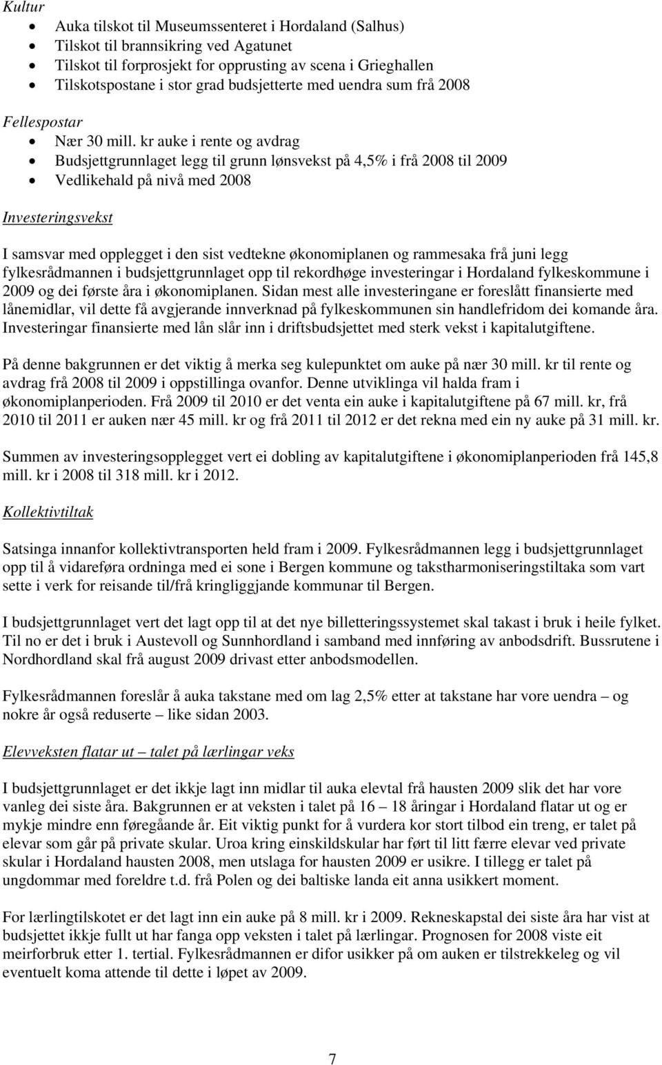 kr auke i rente og avdrag Budsjettgrunnlaget legg til grunn lønsvekst på 4,5% i frå 2008 til 2009 Vedlikehald på nivå med 2008 Investeringsvekst I samsvar med opplegget i den sist vedtekne