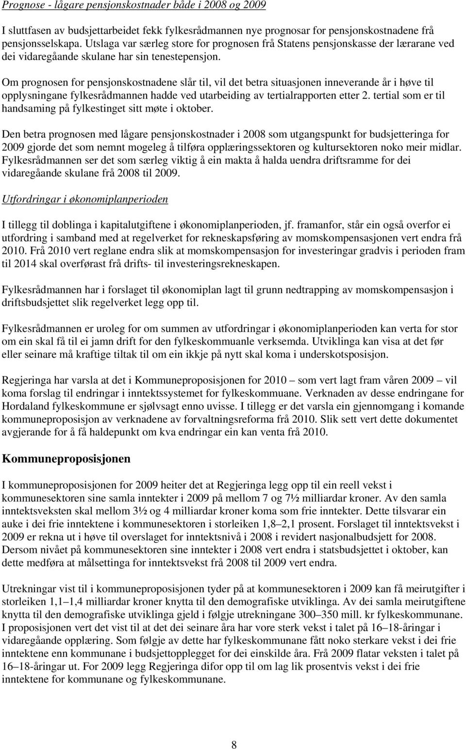 Om prognosen for pensjonskostnadene slår til, vil det betra situasjonen inneverande år i høve til opplysningane fylkesrådmannen hadde ved utarbeiding av tertialrapporten etter 2.