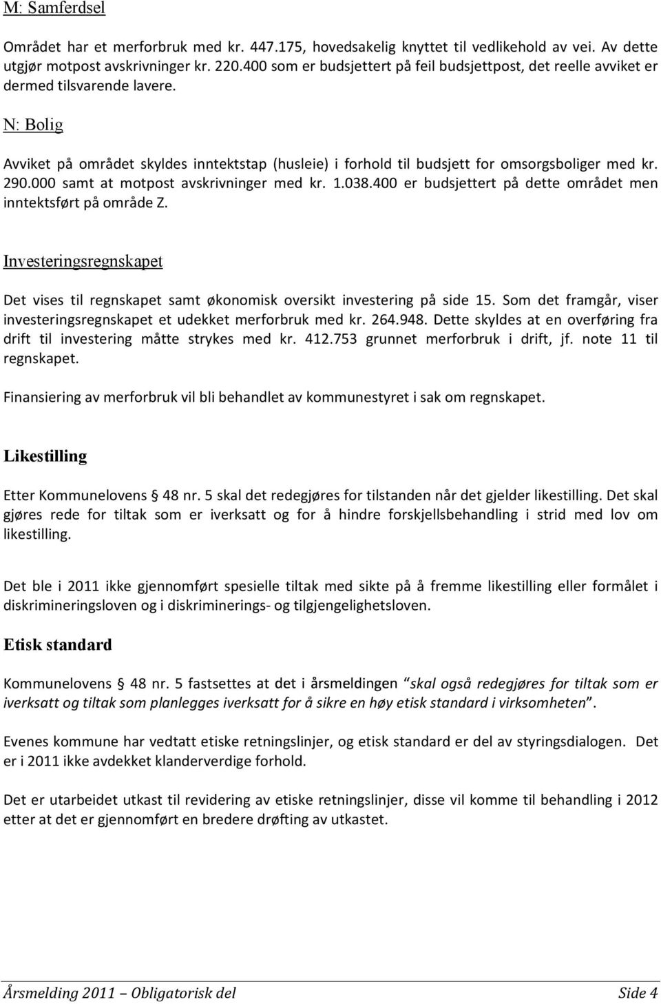 N: Bolig Avviket på området skyldes inntektstap (husleie) i forhold til budsjett for omsorgsboliger med kr. 290.000 samt at motpost avskrivninger med kr. 1.038.