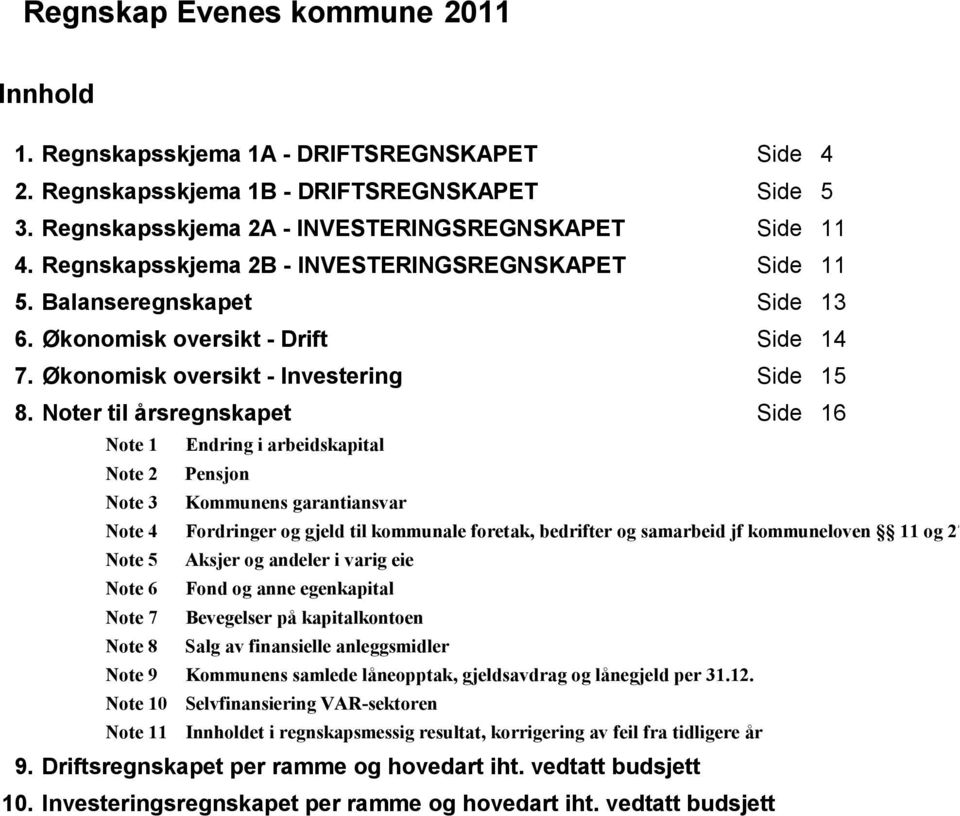 Noter til årsregnskapet Side 16 Note 1 Endring i arbeidskapital Note 2 Pensjon Note 3 Kommunens garantiansvar Note 4 Fordringer og gjeld til kommunale foretak, bedrifter og samarbeid jf kommuneloven