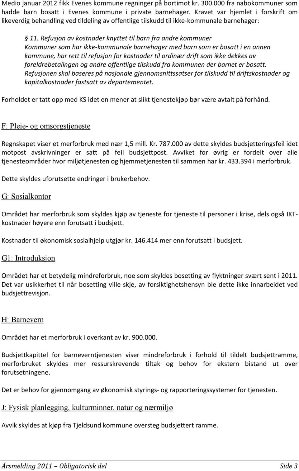 Refusjon av kostnader knyttet til barn fra andre kommuner Kommuner som har ikke-kommunale barnehager med barn som er bosatt i en annen kommune, har rett til refusjon for kostnader til ordinær drift