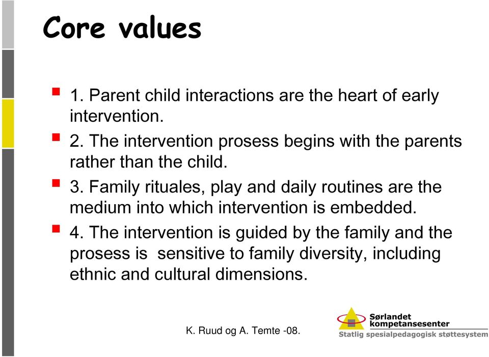 Family rituales, play and daily routines are the medium into which intervention is embedded. 4.