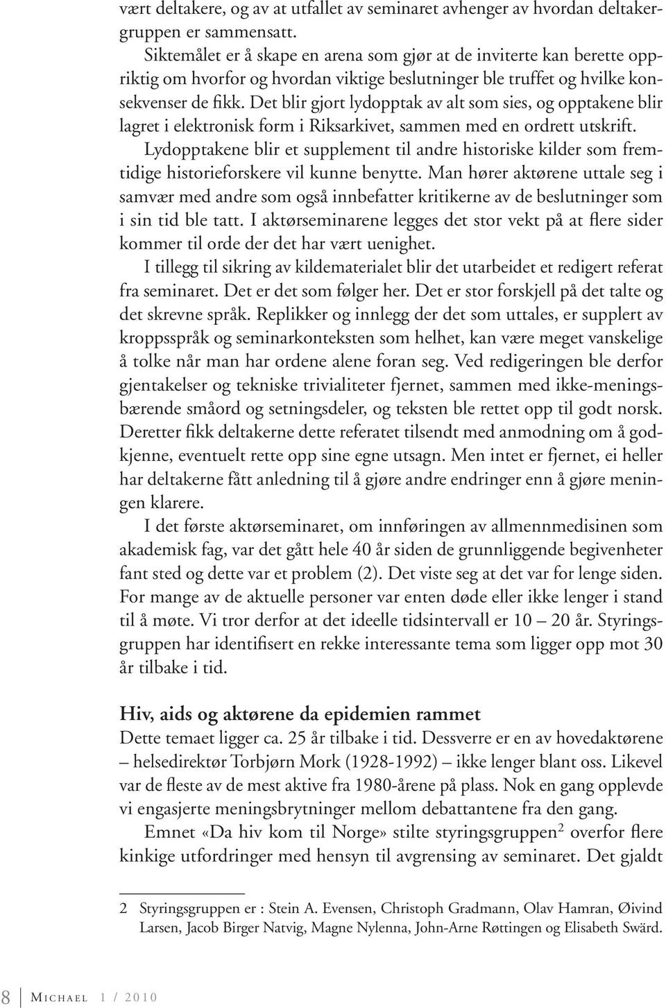 Det blir gjort lydopptak av alt som sies, og opptakene blir lagret i elektronisk form i Riksarkivet, sammen med en ordrett utskrift.