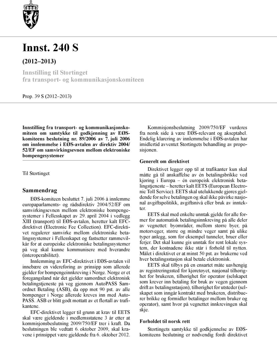 juli 2006 om innlemmelse i EØS-avtalen av direktiv 2004/ 52/EF om samvirkingsevnen mellom elektroniske bompengesystemer Til Stortinget Sammendrag EØS-komiteen besluttet 7.