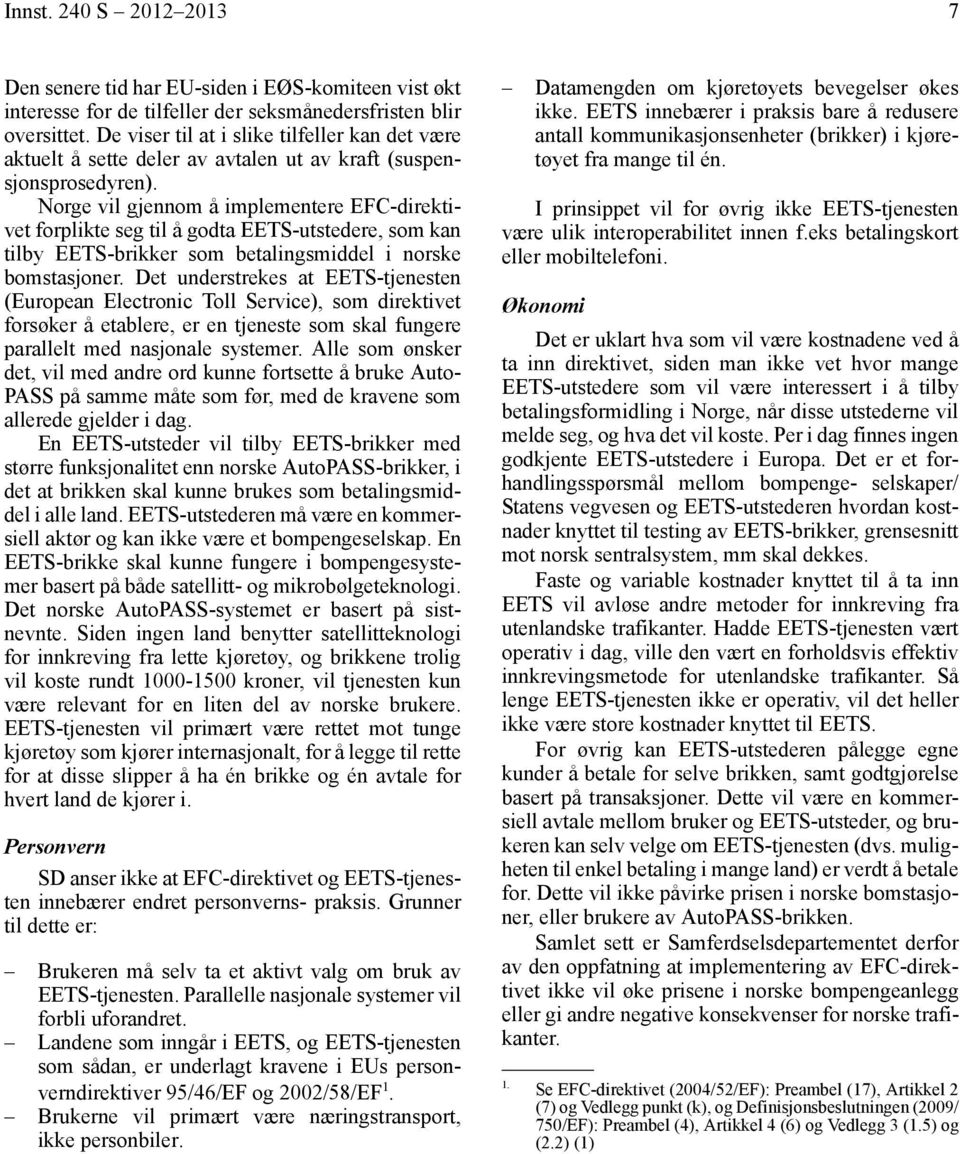 Norge vil gjennom å implementere EFC-direktivet forplikte seg til å godta EETS-utstedere, som kan tilby EETS-brikker som betalingsmiddel i norske bomstasjoner.