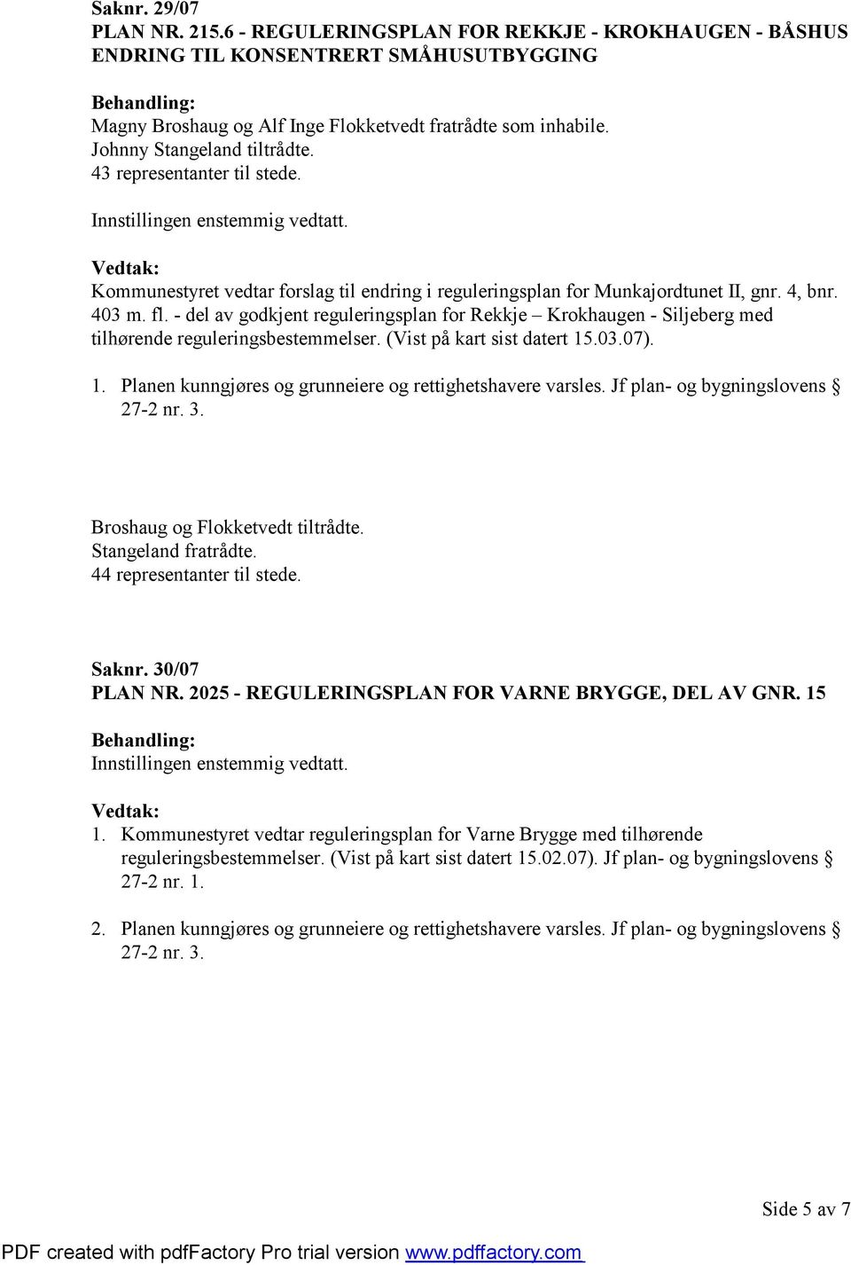 - del av godkjent reguleringsplan for Rekkje Krokhaugen - Siljeberg med tilhørende reguleringsbestemmelser. (Vist på kart sist datert 15.03.07). 1. Planen kunngjøres og grunneiere og rettighetshavere varsles.