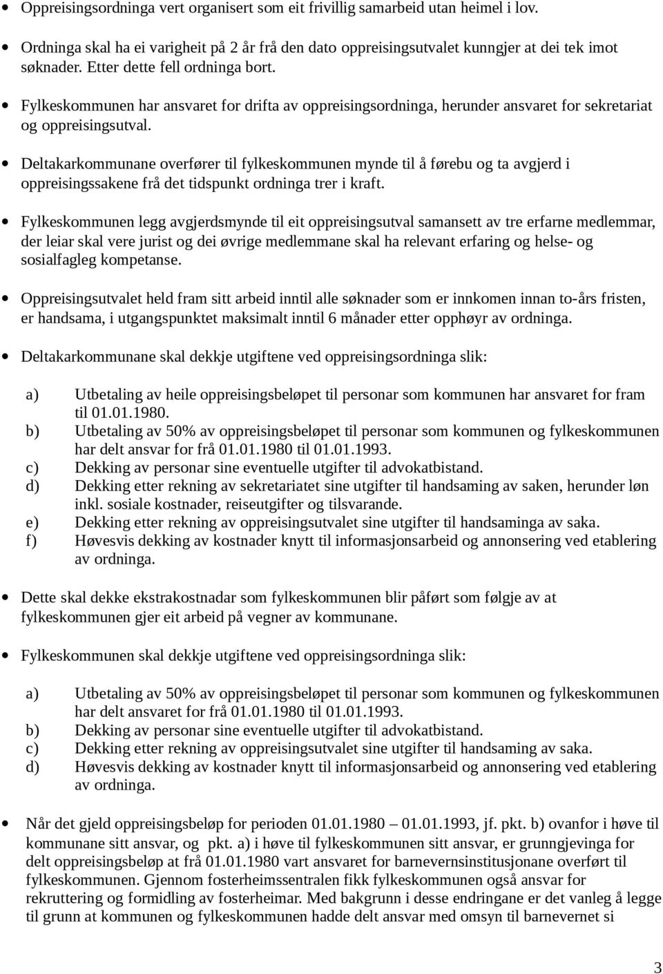 Deltakarkommunane overfører til fylkeskommunen mynde til å førebu og ta avgjerd i oppreisingssakene frå det tidspunkt ordninga trer i kraft.