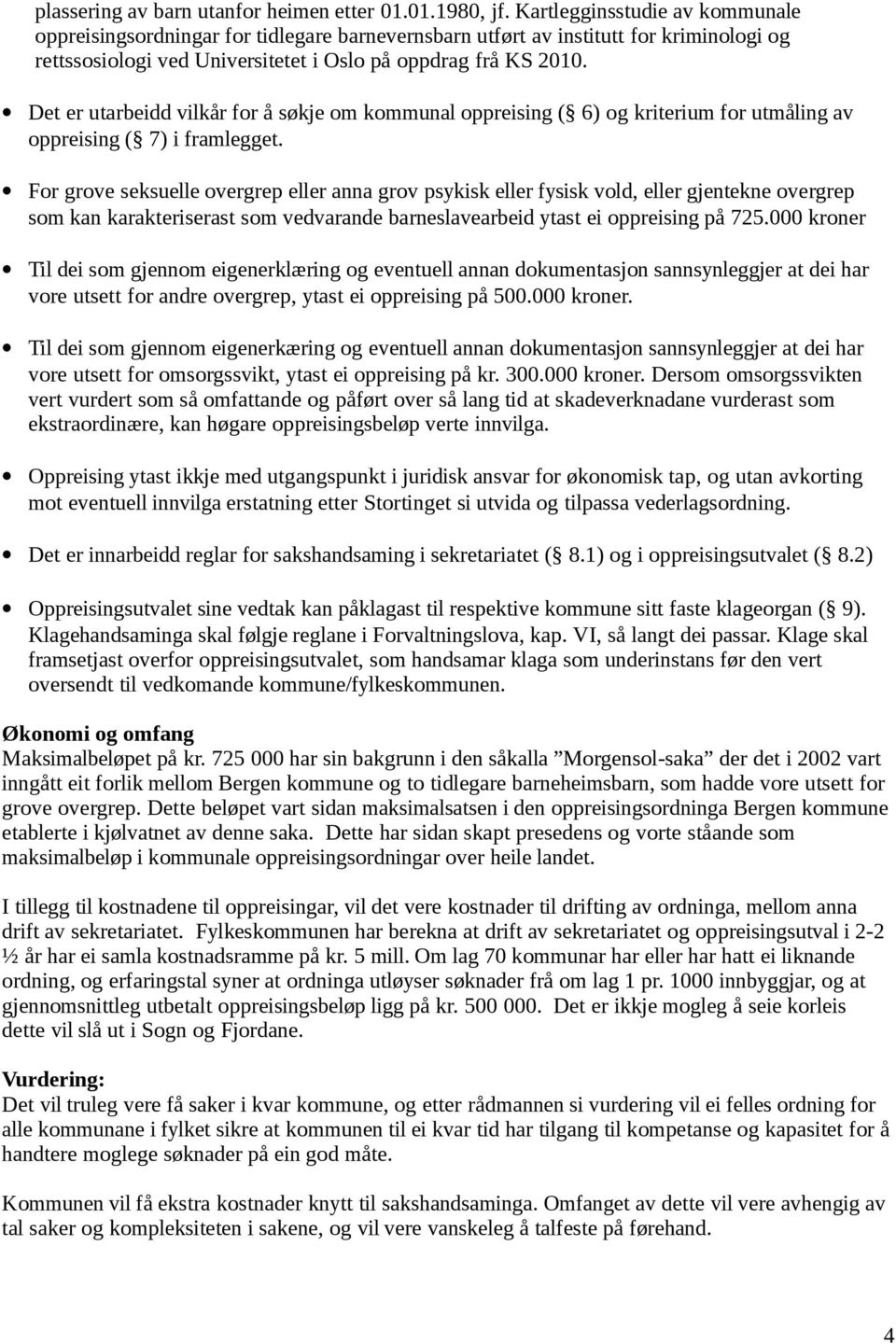 Det er utarbeidd vilkår for å søkje om kommunal oppreising ( 6) og kriterium for utmåling av oppreising ( 7) i framlegget.