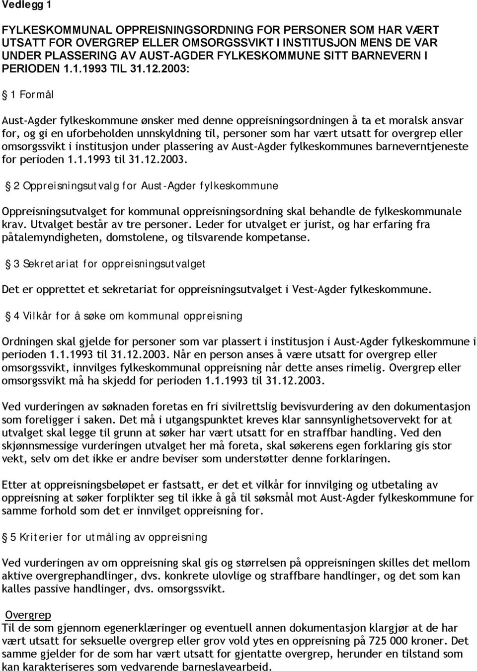 2003: 1 Formål Aust-Agder fylkeskommune ønsker med denne oppreisningsordningen å ta et moralsk ansvar for, og gi en uforbeholden unnskyldning til, personer som har vært utsatt for overgrep eller