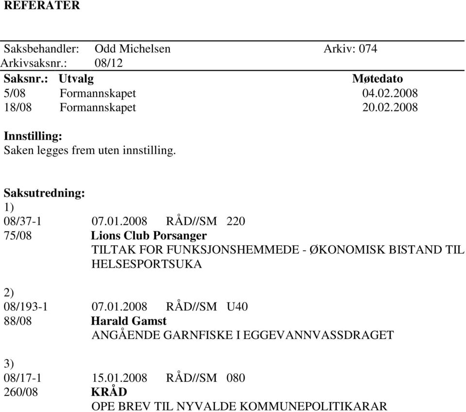 2008 RÅD//SM 220 75/08 Lions Club Porsanger TILTAK FOR FUNKSJONSHEMMEDE - ØKONOMISK BISTAND TIL HELSESPORTSUKA 2)