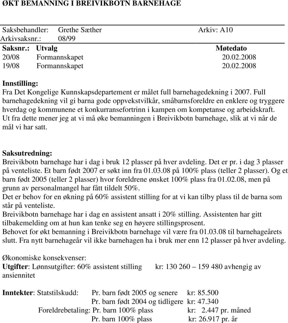 Full barnehagedekning vil gi barna gode oppvekstvilkår, småbarnsforeldre en enklere og tryggere hverdag og kommunene et konkurransefortrinn i kampen om kompetanse og arbeidskraft.