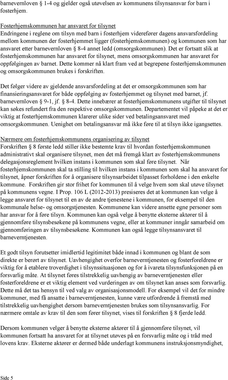 og kommunen som har ansvaret etter barnevernloven 8-4 annet ledd (omsorgskommunen).