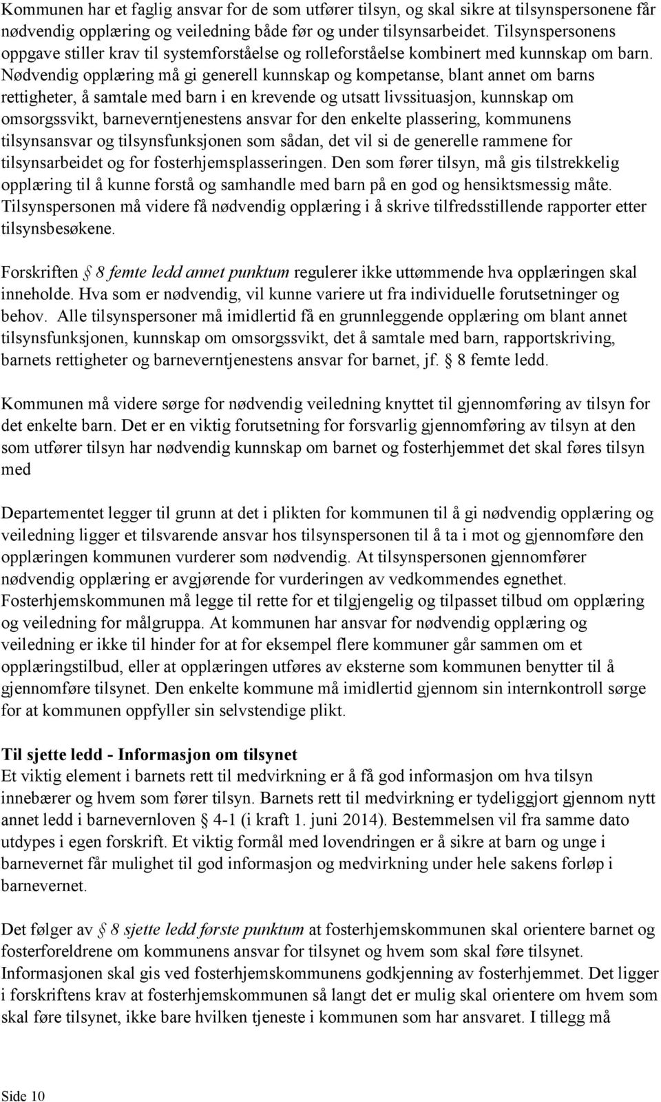 Nødvendig opplæring må gi generell kunnskap og kompetanse, blant annet om barns rettigheter, å samtale med barn i en krevende og utsatt livssituasjon, kunnskap om omsorgssvikt, barneverntjenestens