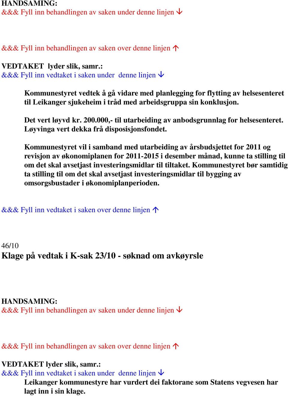 Kommunestyret vil i samband med utarbeiding av årsbudsjettet for 2011 og revisjon av økonomiplanen for 2011-2015 i desember månad, kunne ta stilling til om det skal avsetjast