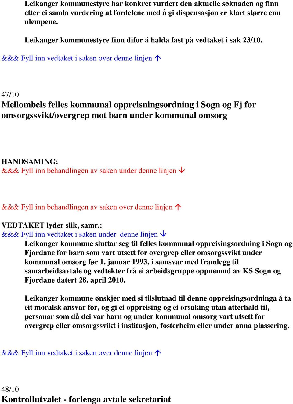 47/10 Mellombels felles kommunal oppreisningsordning i Sogn og Fj for omsorgssvikt/overgrep mot barn under kommunal omsorg Leikanger kommune sluttar seg til felles kommunal oppreisingsordning i Sogn