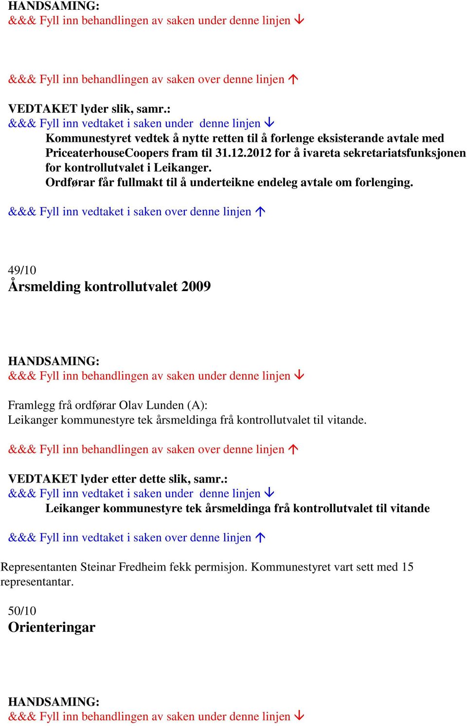 49/10 Årsmelding kontrollutvalet 2009 Framlegg frå ordførar Olav Lunden (A): Leikanger kommunestyre tek årsmeldinga frå kontrollutvalet til vitande.