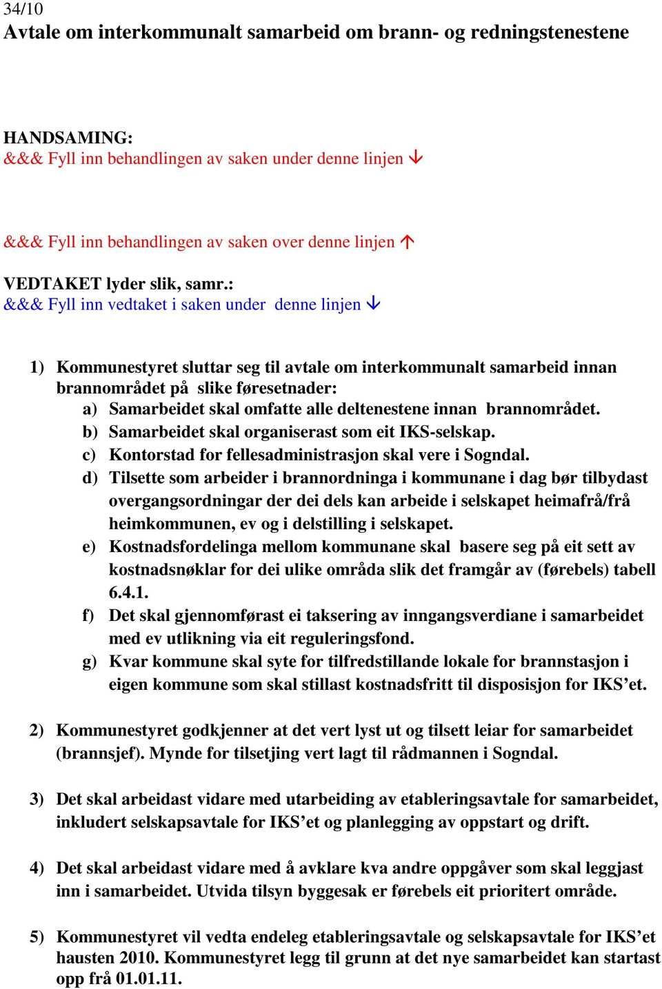 d) Tilsette som arbeider i brannordninga i kommunane i dag bør tilbydast overgangsordningar der dei dels kan arbeide i selskapet heimafrå/frå heimkommunen, ev og i delstilling i selskapet.