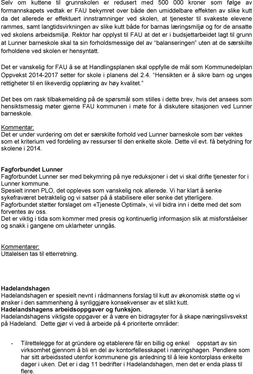 Rektor har opplyst til FAU at det er i budsjettarbeidet lagt til grunn at Lunner barneskole skal ta sin forholdsmessige del av balanseringen uten at de særskilte forholdene ved skolen er hensyntatt.