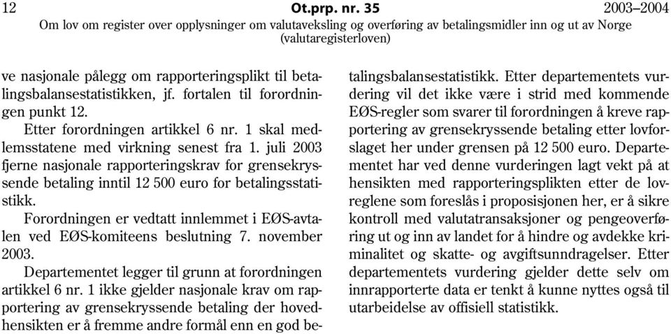 Forordningen er vedtatt innlemmet i EØS-avtalen ved EØS-komiteens beslutning 7. november 2003. Departementet legger til grunn at forordningen artikkel 6 nr.