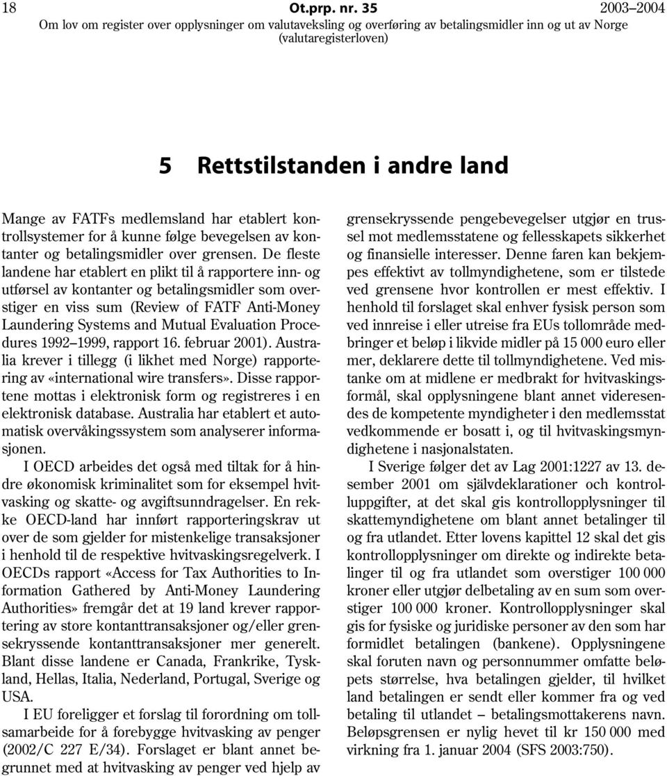 Evaluation Procedures 1992 1999, rapport 16. februar 2001). Australia krever i tillegg (i likhet med Norge) rapportering av «international wire transfers».