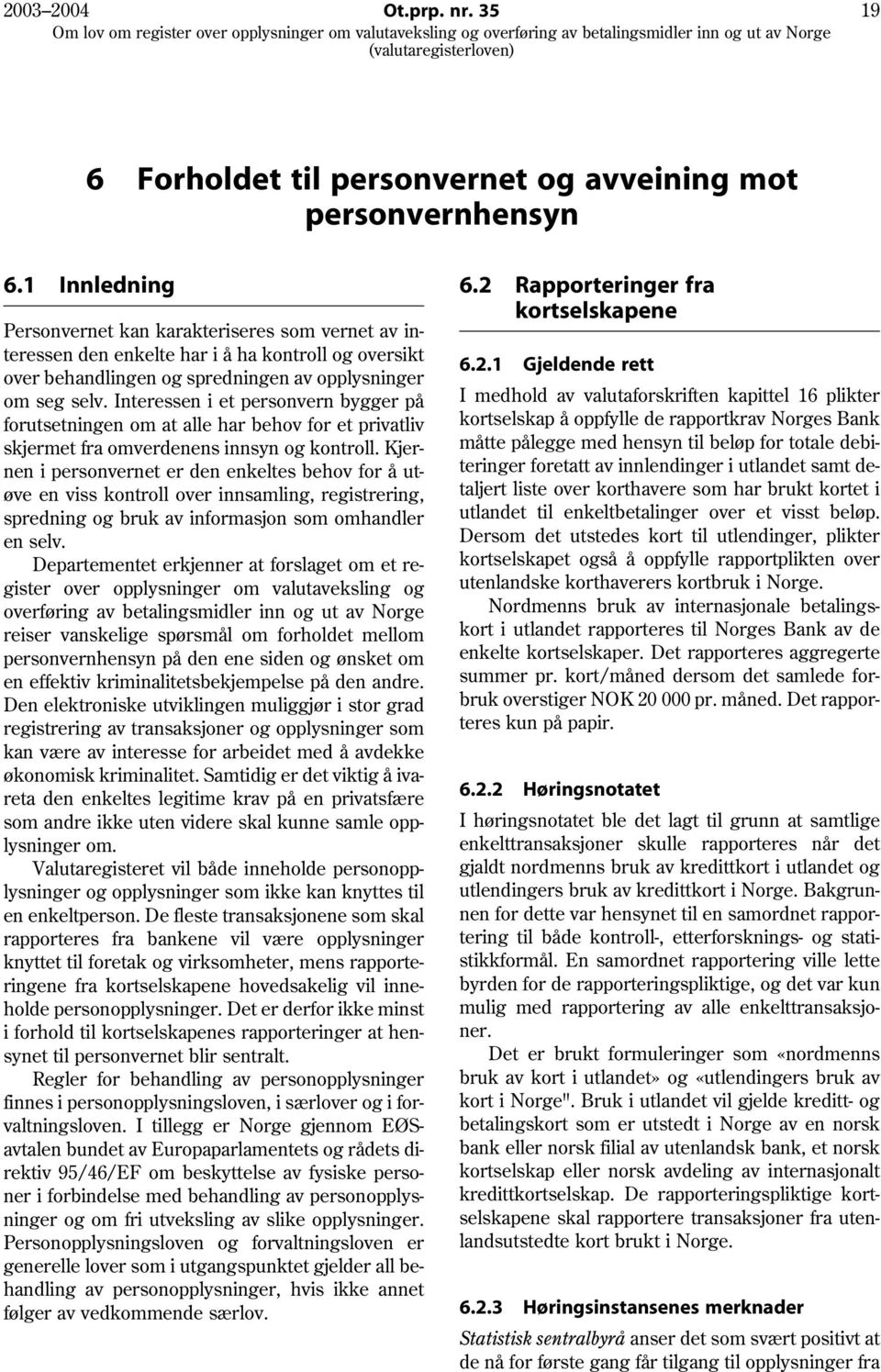 Interessen i et personvern bygger på forutsetningen om at alle har behov for et privatliv skjermet fra omverdenens innsyn og kontroll.