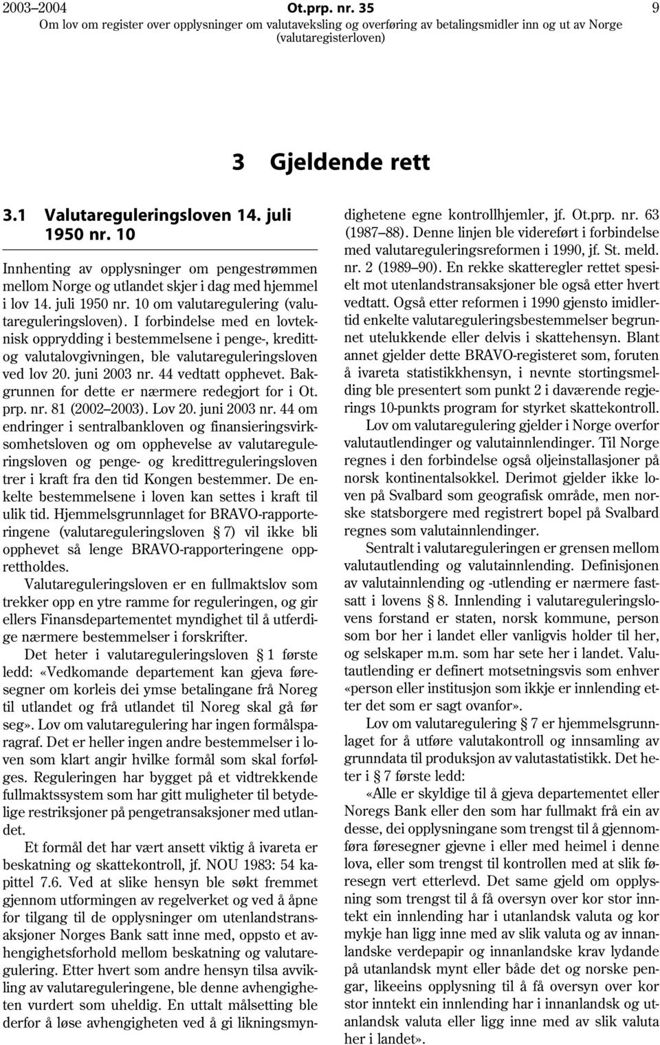 juni 2003 nr. 44 vedtatt opphevet. Bakgrunnen for dette er nærmere redegjort for i Ot. prp. nr. 81 (2002 2003). Lov 20. juni 2003 nr.