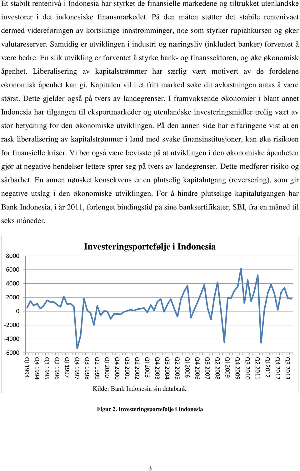 Samtidig er utviklingen i industri og næringsliv (inkludert banker) forventet å være bedre. En slik utvikling er forventet å styrke bank- og finanssektoren, og øke økonomisk åpenhet.