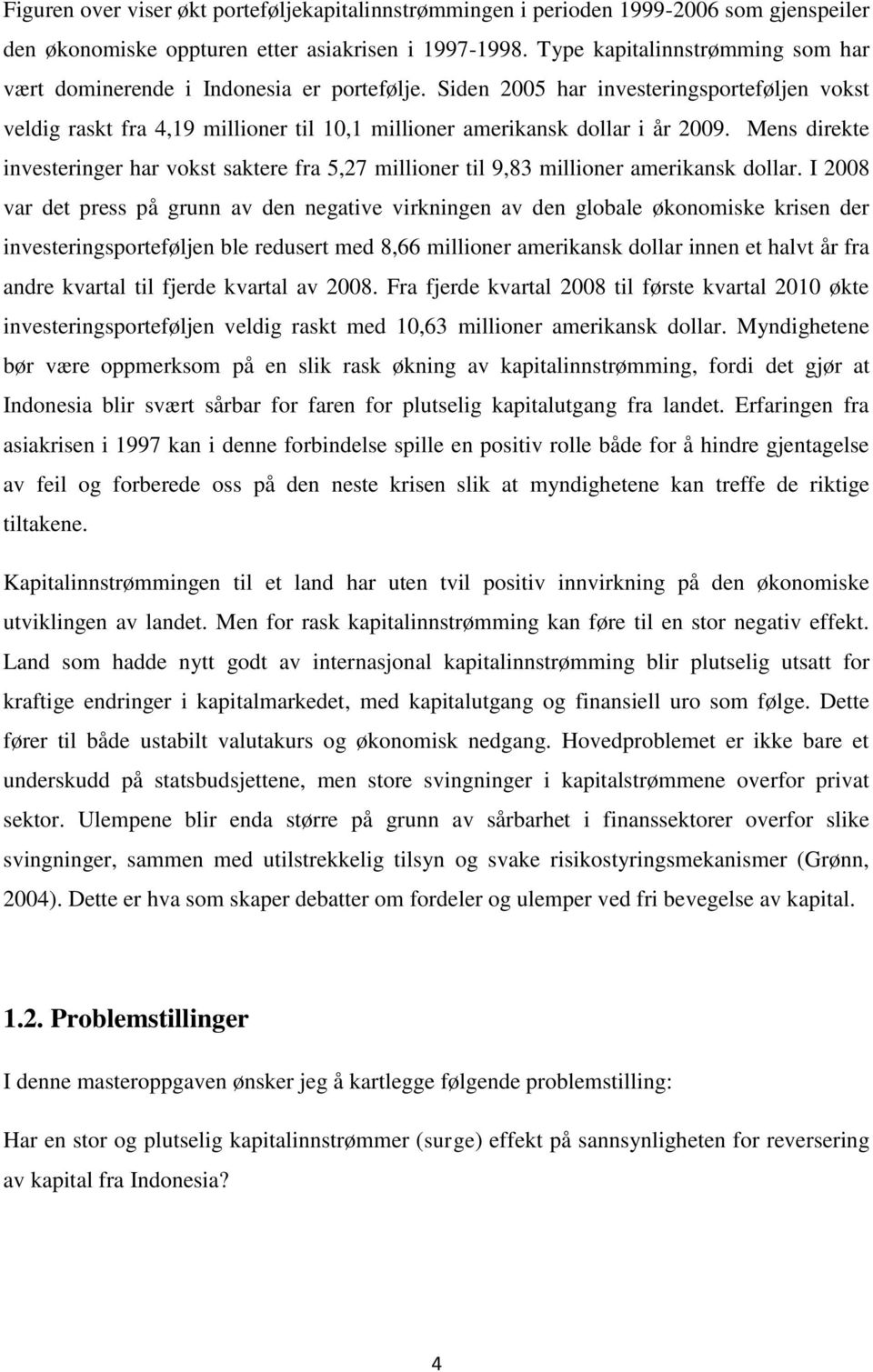 Siden 2005 har investeringsporteføljen vokst veldig raskt fra 4,19 millioner til 10,1 millioner amerikansk dollar i år 2009.