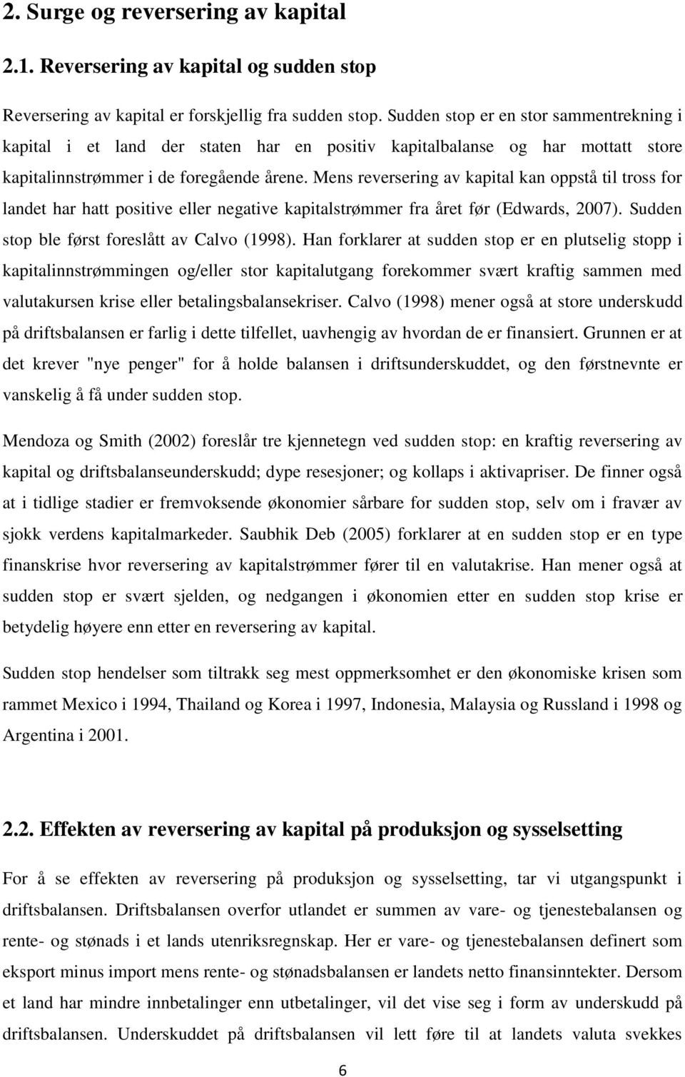 Mens reversering av kapital kan oppstå til tross for landet har hatt positive eller negative kapitalstrømmer fra året før (Edwards, 2007). Sudden stop ble først foreslått av Calvo (1998).