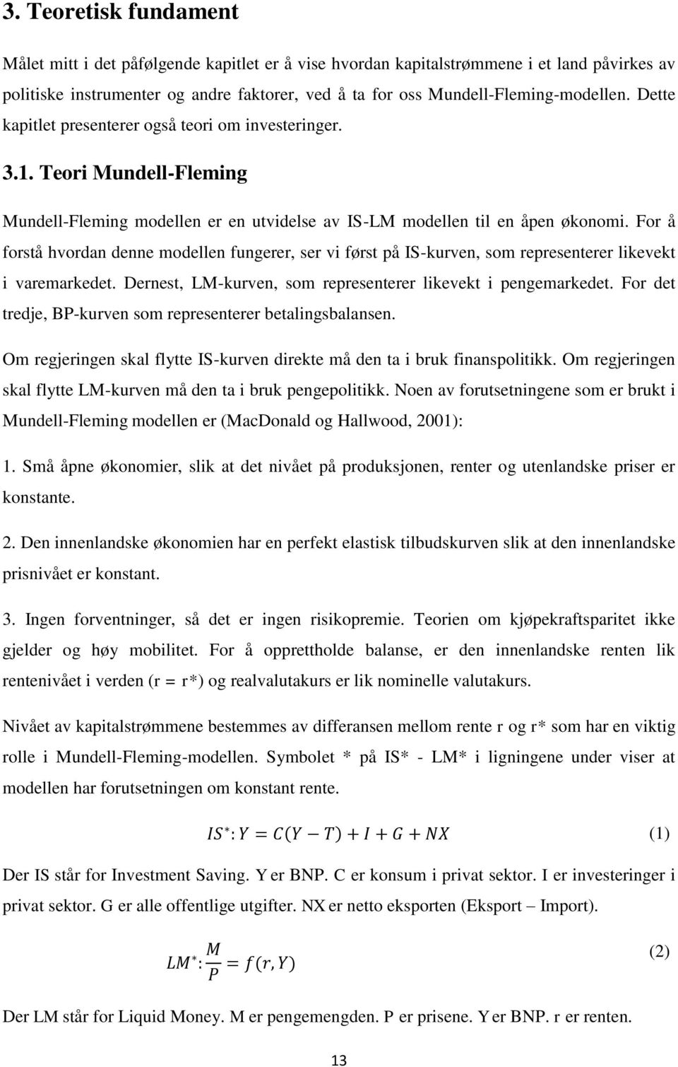 For å forstå hvordan denne modellen fungerer, ser vi først på IS-kurven, som representerer likevekt i varemarkedet. Dernest, LM-kurven, som representerer likevekt i pengemarkedet.