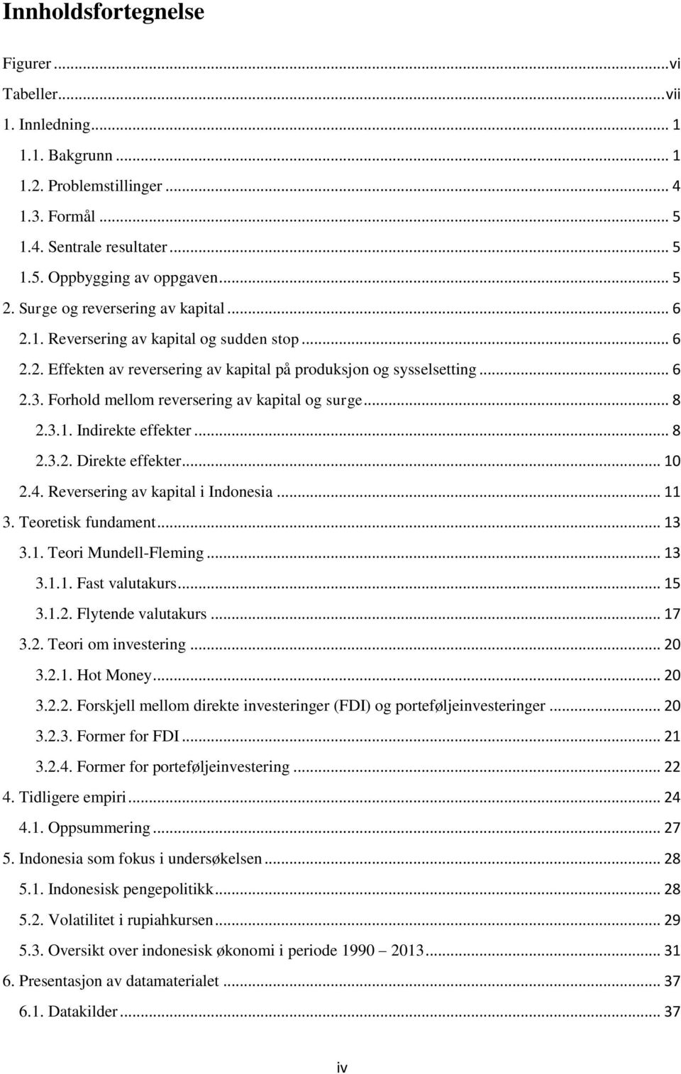 Forhold mellom reversering av kapital og surge... 8 2.3.1. Indirekte effekter... 8 2.3.2. Direkte effekter... 10 2.4. Reversering av kapital i Indonesia... 11 3. Teoretisk fundament... 13 3.1. Teori Mundell-Fleming.