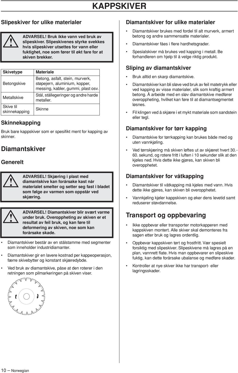 Slipeskivenes styrke svekkes hvis slipeskiver utsettes for vann eller fuktighet, noe som fører til økt fare for at skiven brekker.