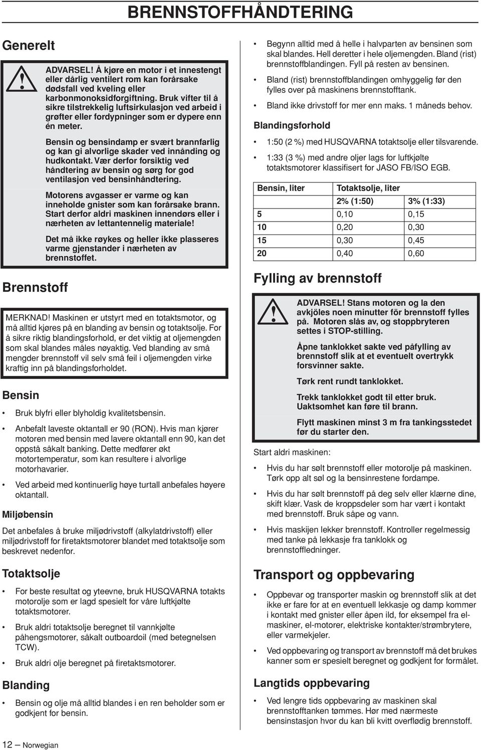 Ved arbeid med kontinuerlig høye turtall anbefales høyere oktantall.