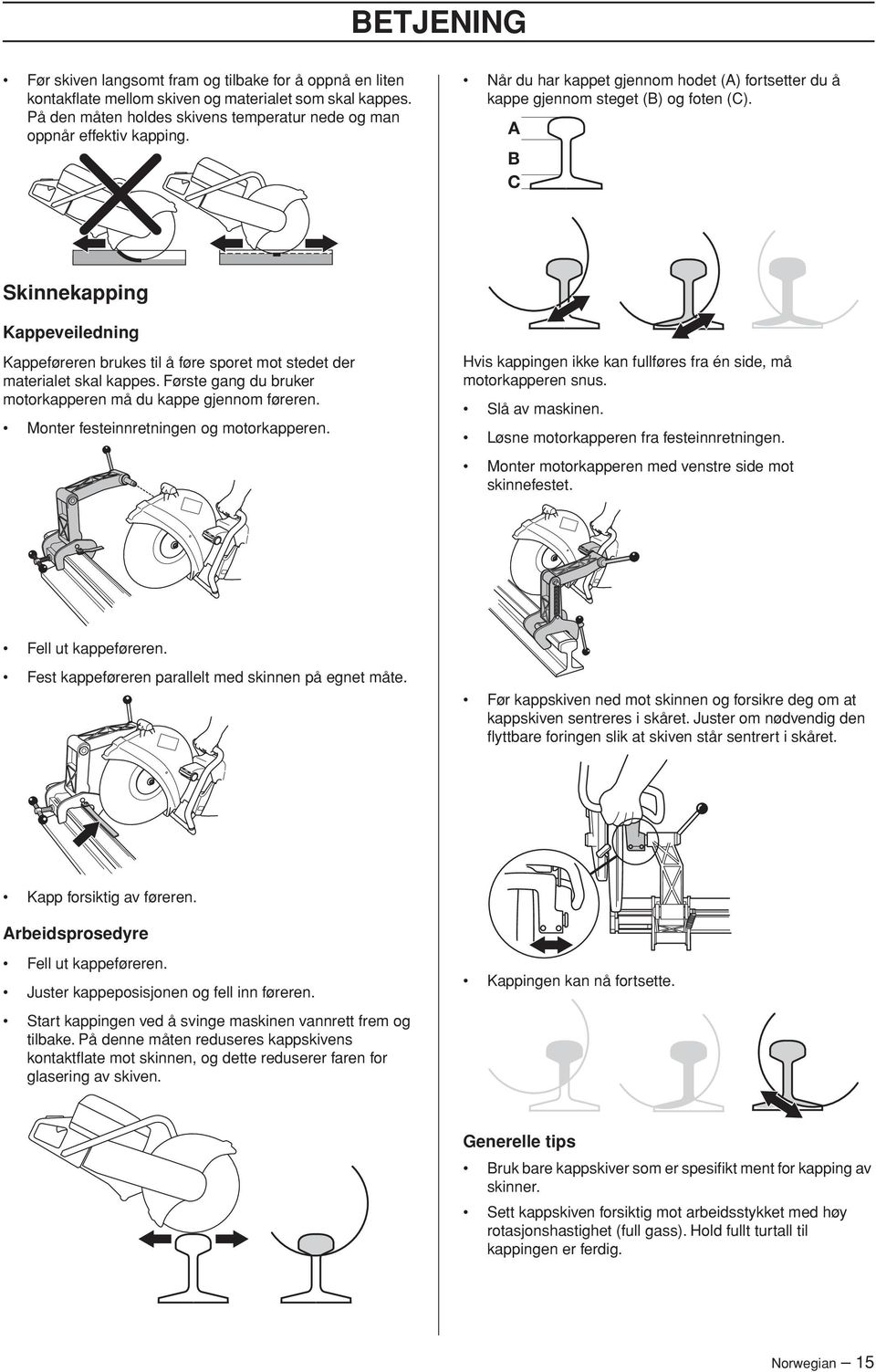 A B C Skinnekapping Kappeveiledning Kappeføreren brukes til å føre sporet mot stedet der materialet skal kappes. Første gang du bruker motorkapperen må du kappe gjennom føreren.
