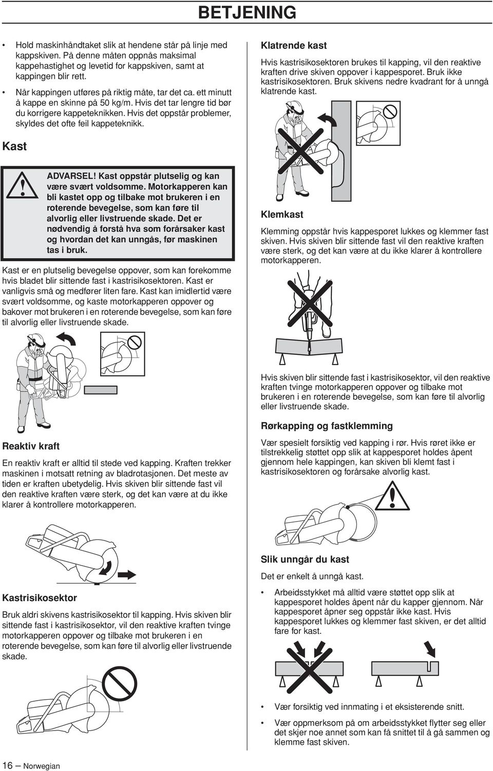 Hvis det oppstår problemer, skyldes det ofte feil kappeteknikk. Klatrende kast Hvis kastrisikosektoren brukes til kapping, vil den reaktive kraften drive skiven oppover i kappesporet.