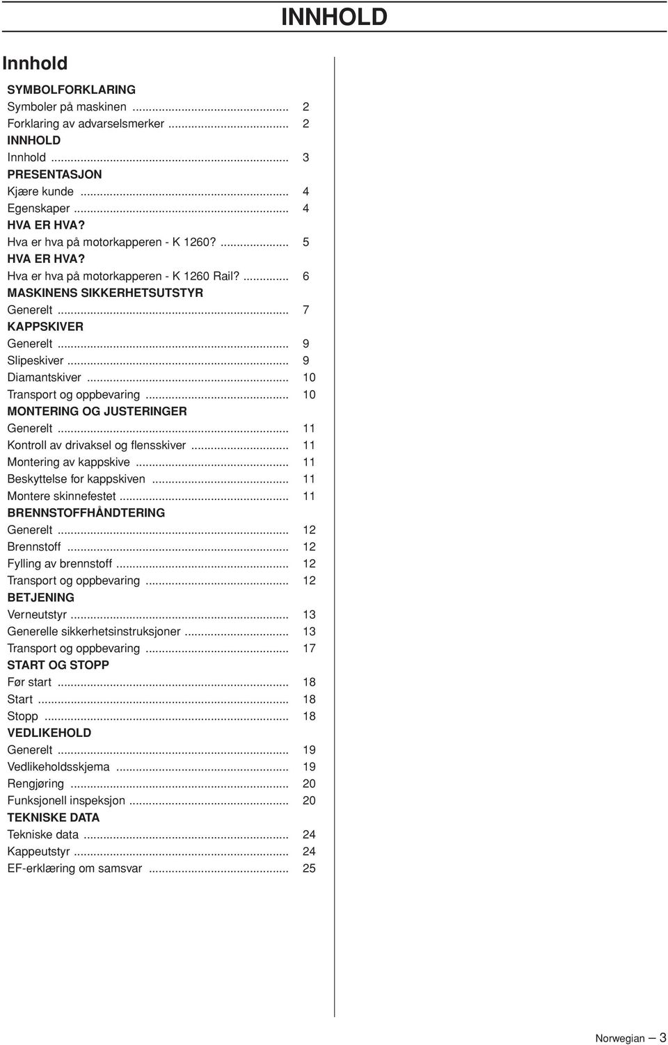 .. 10 Transport og oppbevaring... 10 MONTERING OG JUSTERINGER Generelt... 11 Kontroll av drivaksel og flensskiver... 11 Montering av kappskive... 11 Beskyttelse for kappskiven.