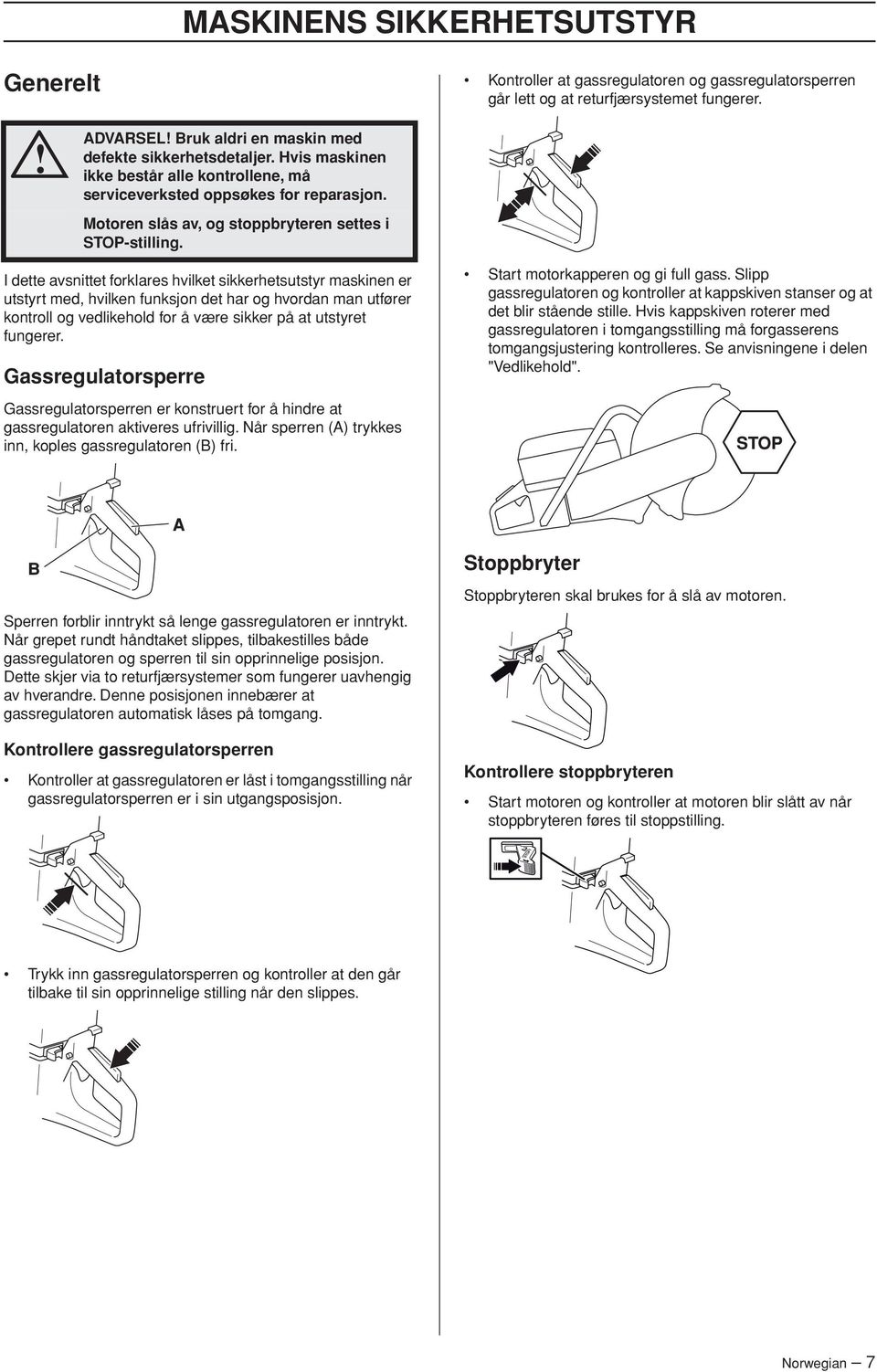 I dette avsnittet forklares hvilket sikkerhetsutstyr maskinen er utstyrt med, hvilken funksjon det har og hvordan man utfører kontroll og vedlikehold for å være sikker på at utstyret fungerer.