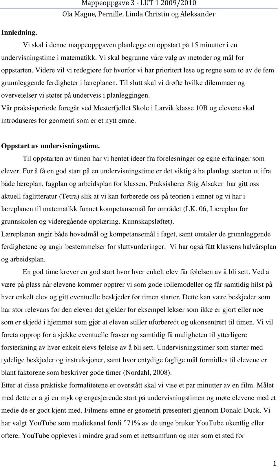 Til slutt skal vi drøfte hvilke dilemmaer og overveielser vi støter på underveis i planleggingen.