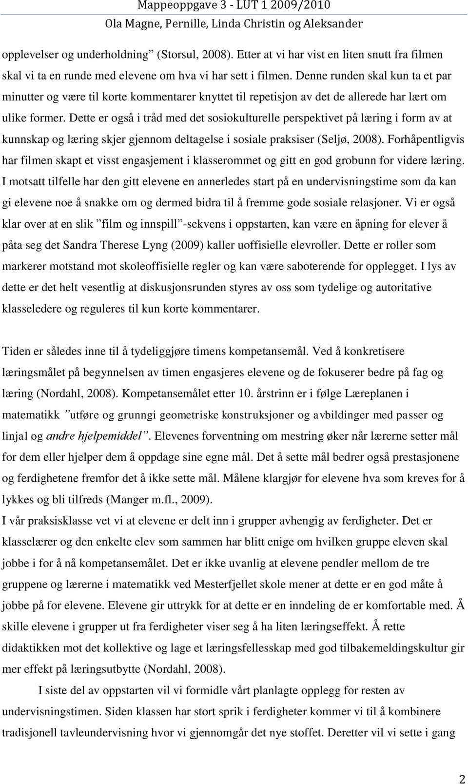 Dette er også i tråd med det sosiokulturelle perspektivet på læring i form av at kunnskap og læring skjer gjennom deltagelse i sosiale praksiser (Seljø, 2008).